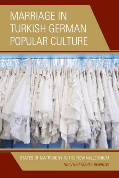 Cover for Heather Merle Benbow · Marriage in Turkish German Popular Culture: States of Matrimony in the New Millennium (Hardcover Book) (2015)