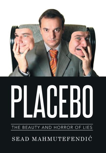 Cover for Sead Mahmutefendi · Placebo: the Beauty and Horror of Lies (Hardcover Book) (2014)