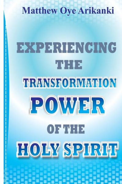 Cover for Rev Matthew Oye Arikanki · Experiencing the Transformation Power of the Holy Ghost: Know How to Access the Presence and Power of the Holy Ghost (Paperback Book) (2014)