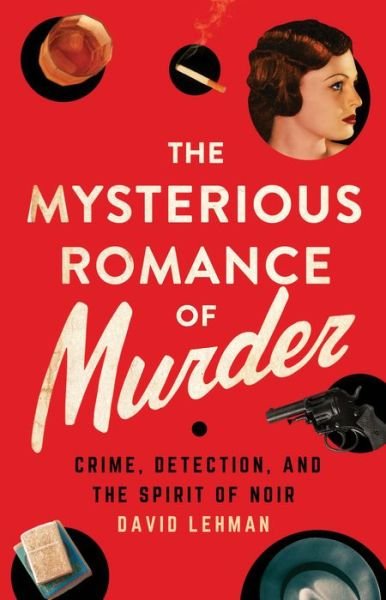 Cover for David Lehman · The Mysterious Romance of Murder: Crime, Detection, and the Spirit of Noir (Innbunden bok) (2022)