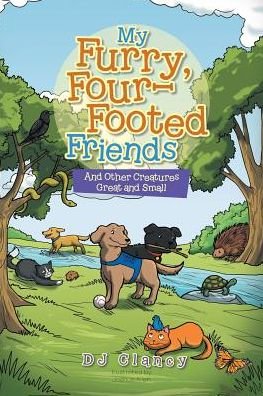 My Furry, Four-Footed Friends - DJ Clancy - Kirjat - Authorhouse - 9781504957625 - maanantai 5. joulukuuta 2016