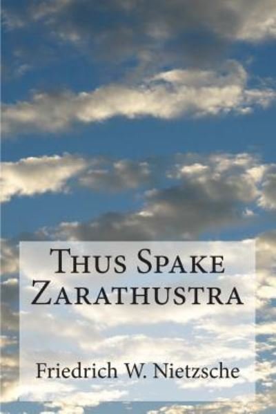 Thus Spake Zarathustra - Friedrich Wilhelm Nietzsche - Bücher - Createspace Independent Publishing Platf - 9781505525625 - 14. Dezember 2014