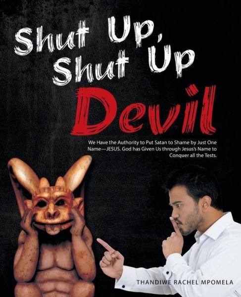 Cover for Thandiwe Rachel Mpomela · Shut Up, Shut Up Devil: We Have the Authority to Put Satan to Shame by Just One Name-jesus. God Has Given Us Through Jesus's Name to Conquer a (Paperback Book) (2015)