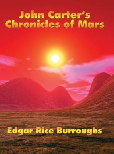 Cover for Edgar Rice Burroughs · John Carter's Chronicles of Mars (Inbunden Bok) (2018)