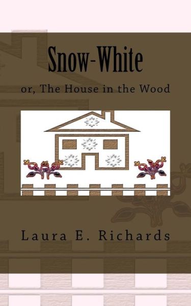 Snow-white Or, the House in the Wood - Laura E Richards - Books - Createspace - 9781516952625 - August 19, 2015