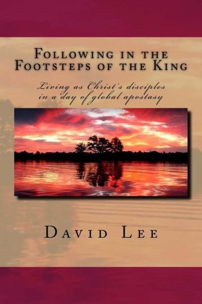 Cover for David Lee · Following in the Footsteps of the King: Living As Christ's Disciples in a Day of Global Apostasy (Paperback Book) (2015)