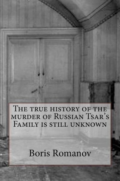 Cover for Boris Romanov · The true history of the murder of Russian Tsar's Family is still unknown (Taschenbuch) (2015)