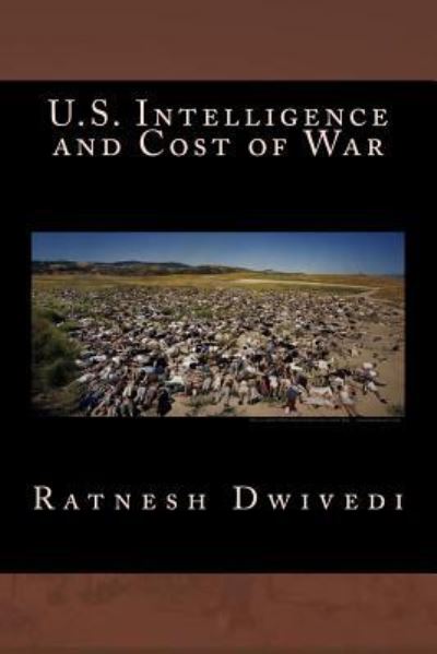 U.S. Intelligence and Cost of War - Ratnesh Dwivedi - Books - Createspace Independent Publishing Platf - 9781519162625 - November 7, 2015