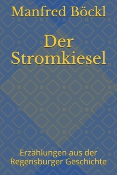 Cover for Manfred Boeckl · Der Stromkiesel: Erzahlungen aus der Regensburger Geschichte (Paperback Book) (2017)