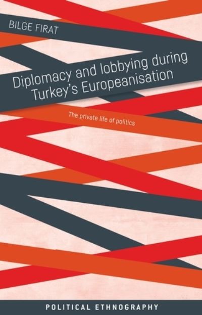 Cover for Bilge Firat · Diplomacy and Lobbying During Turkey’s Europeanisation: The Private Life of Politics - Political Ethnography (Hardcover Book) (2019)