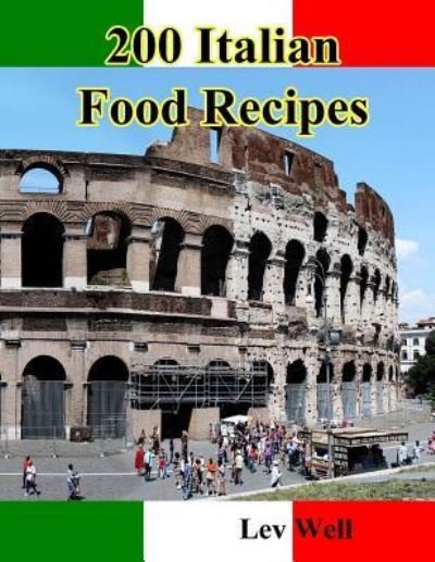 200 Italian Food Recipes - Lev Well - Livros - Createspace Independent Publishing Platf - 9781530543625 - 14 de março de 2016