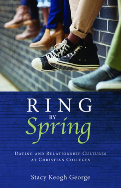 Cover for Stacy Keogh George · Ring by Spring: Dating and Relationship Cultures at Christian Colleges (Paperback Book) (2019)