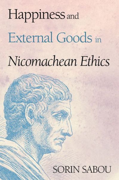 Cover for Sorin Sabou · Happiness and External Goods in Nicomachean Ethics (Book) (2019)