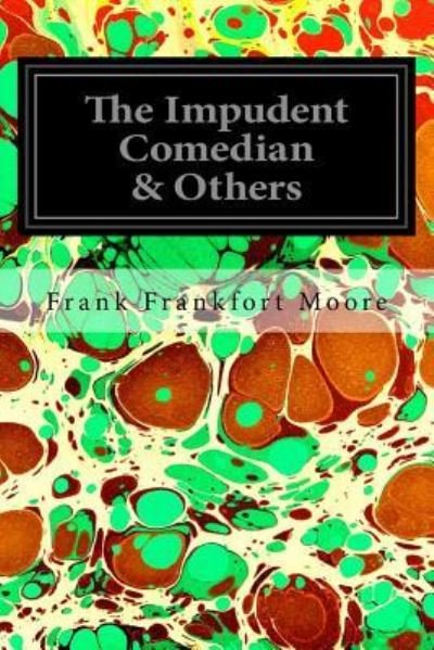 Cover for Frank Frankfort Moore · The Impudent Comedian &amp; Others (Pocketbok) (2016)