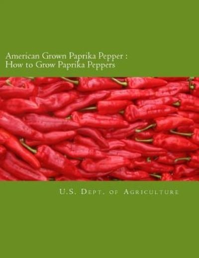 American Grown Paprika Pepper - U S Department of Agriculture - Bøger - Createspace Independent Publishing Platf - 9781546652625 - 11. maj 2017
