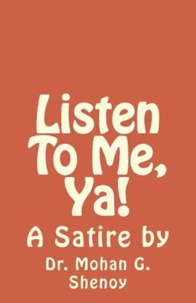 Listen to Me, Ya! - Dr Mohan G Shenoy - Books - Createspace Independent Publishing Platf - 9781546959625 - May 26, 2017