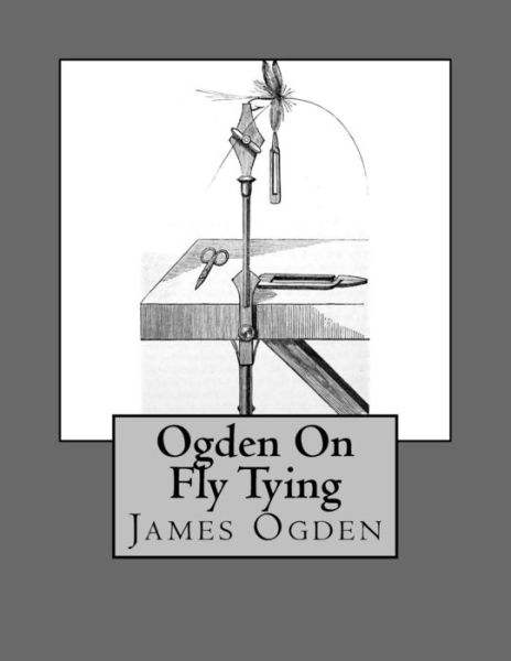 Ogden on Fly Tying - James Ogden - Books - Createspace Independent Publishing Platf - 9781548153625 - June 15, 2017