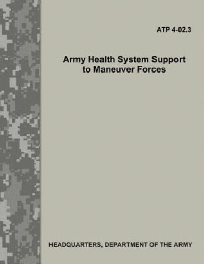 Cover for Department of the Army · Army Health System Support to Maneuver Forces (ATP 4-02.3) (Paperback Book) (2017)