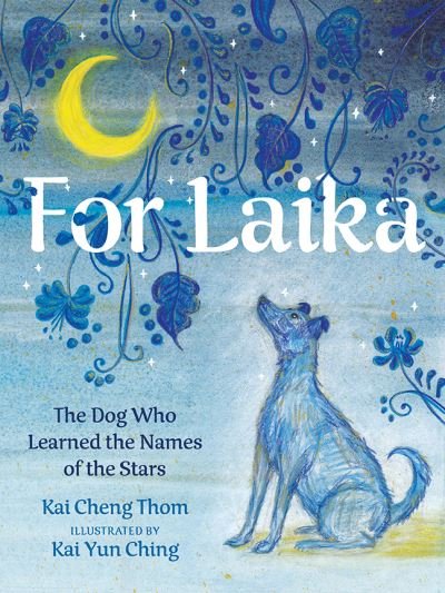 Cover for Kai Cheng Thom · For Laika: The Dog Who Learned the Names of the Stars (Hardcover bog) (2022)