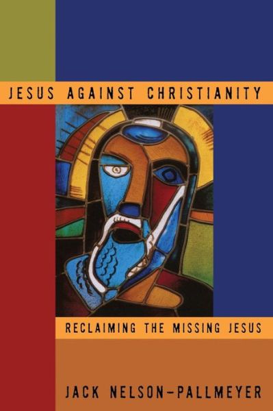 Cover for Jack Nelson-Pallmeyer · Jesus Against Christianity: Reclaiming the Missing Jesus (Paperback Book) (2001)