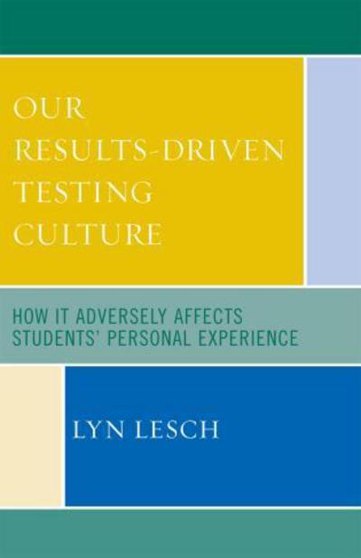 Cover for Lyn Lesch · Our Results-Driven, Testing Culture: How It Adversely Affects Students' Personal Experience (Paperback Book) (2007)