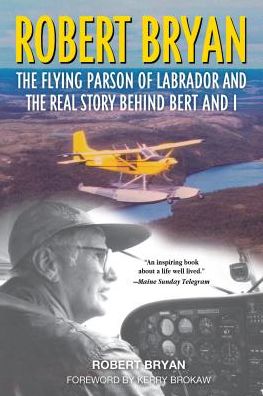 Robert Bryan: The Flying Parson of Labrador and the Real Story Behind Bert and I - Robert Bryan - Books - Rowman & Littlefield - 9781608936625 - May 15, 2019