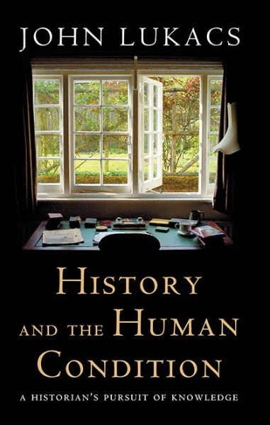 Cover for John Lukacs · History and the Human Condition: A Historian's Pursuit of Knowledge (Paperback Book) (2020)