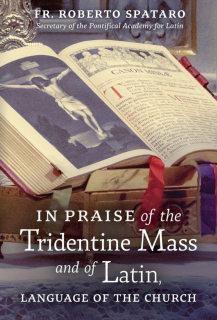 Cover for Fr Roberto Spataro · In Praise of the Tridentine Mass and of Latin, Language of the Church (Hardcover Book) (2019)