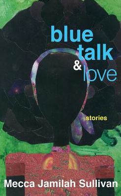 Cover for Mecca Jamilah Sullivan · Blue Talk and Love (Paperback Book) (2015)