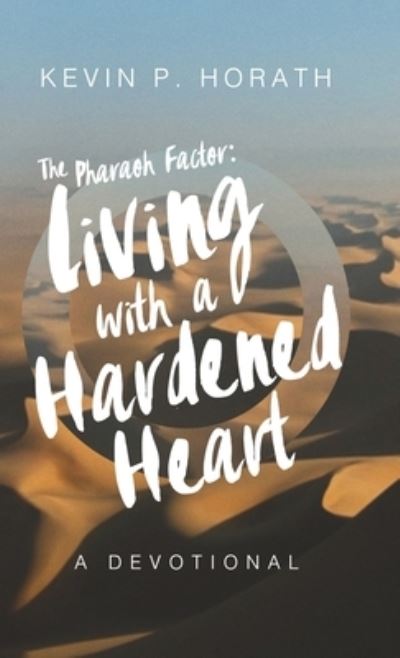 Cover for Kevin P Horath · The Pharaoh Factor: Living with a Hardened Heart - Factor (Hardcover Book) (2018)