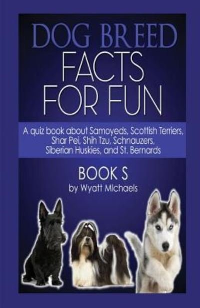 Cover for Wyatt Michaels · Dog Breed Facts for Fun! Book S (Paperback Book) (2015)