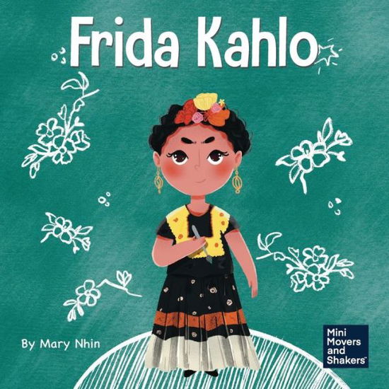 Cover for Mary Nhin · Frida Kahlo: A Kid's Book About Expressing Yourself Through Art - Mini Movers and Shakers (Paperback Book) (2021)