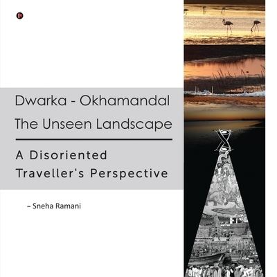 Cover for Sneha Ramani · Dwarka - Okhamandal: The Unseen Landscape: A Disoriented Traveller's Perspective (Paperback Book) (2021)