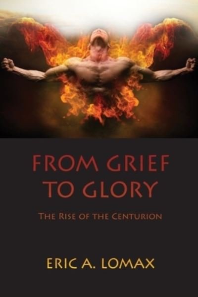 Cover for Eric A Lomax · From Grief to Glory: The Rise of the Centurion (Paperback Bog) (2020)