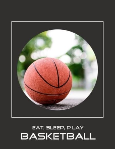 Eat, Sleep, Play Basketball - Emma Smith - Kirjat - Independently Published - 9781676313625 - maanantai 16. joulukuuta 2019