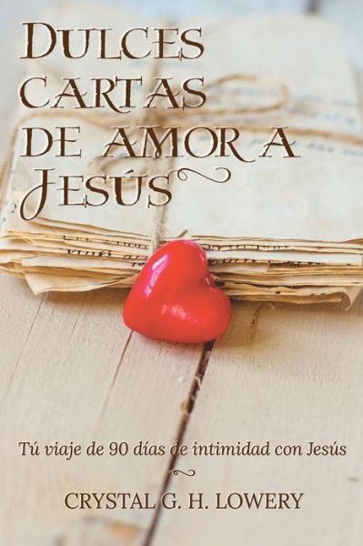 Cover for Crystal G H Lowery · Cartas de Dulce Amor a Jesus: Tu viaje de 90 dias de intimidad con Jesus (Taschenbuch) (2019)