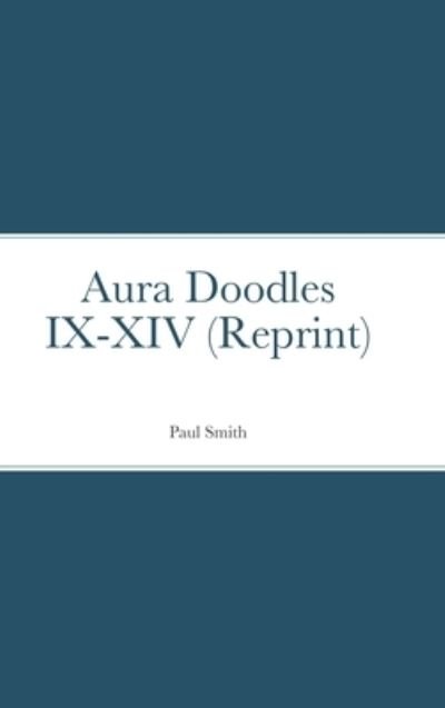 Aura Doodles IX-XIV (Reprint) - Paul Smith - Livros - Lulu.com - 9781716226625 - 15 de janeiro de 2021