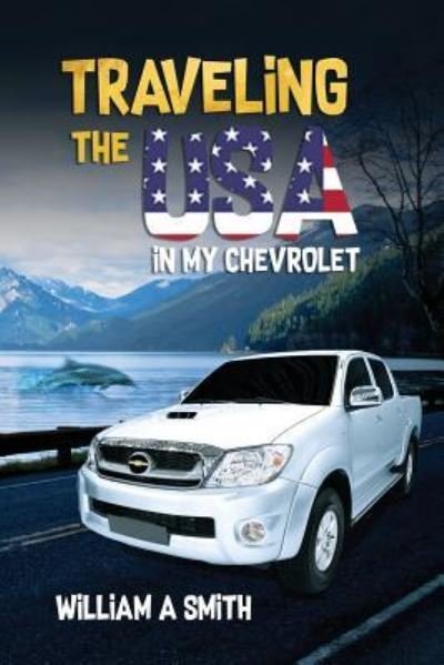 Traveling the USA in My Chevrolet - William A Smith - Kirjat - Independently Published - 9781720269625 - keskiviikko 12. syyskuuta 2018