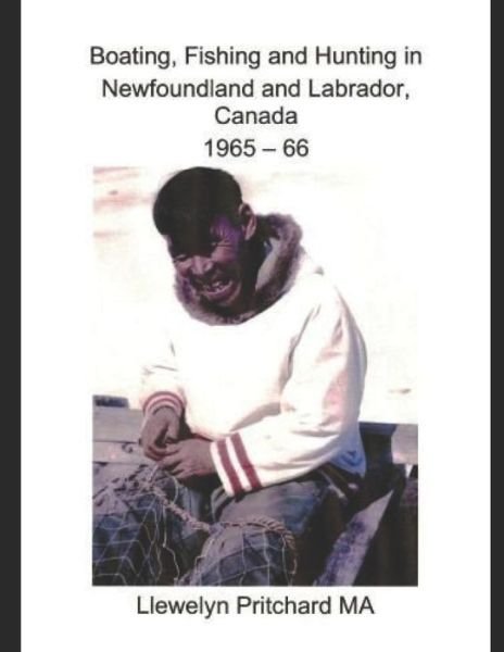 Boating, Fishing and Hunting in Newfoundland and Labrador, Canada 1965 - 66 - Llewelyn Pritchard - Kirjat - Independently Published - 9781728812625 - sunnuntai 5. tammikuuta 2014
