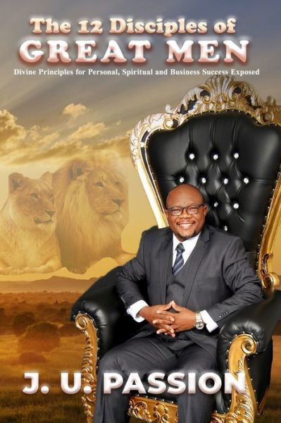 Cover for J U Passion · The 12 Disciples of Great Men: Divine Principles for Personal, Spiritual and Business Success Exposed (Paperback Bog) (2020)