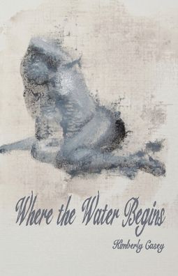 Cover for Kimberly Casey · Where the Water Begins (Paperback Book) (2021)