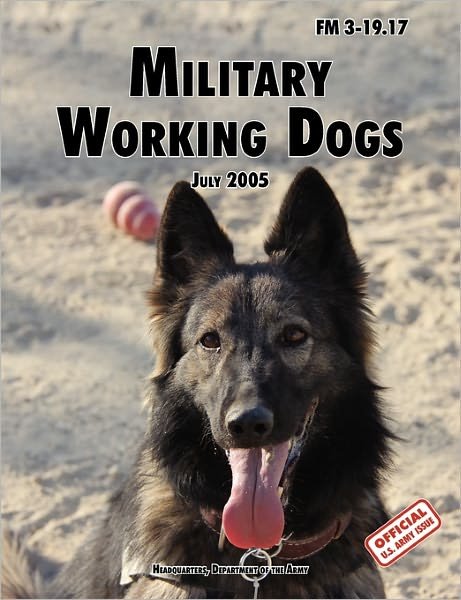 Cover for U.S. Department of the Army · Military Working Dogs: The Official U.S. Army Field Manual FM 3-19.17 (1 July 2005 Revision) (Paperback Bog) (2005)