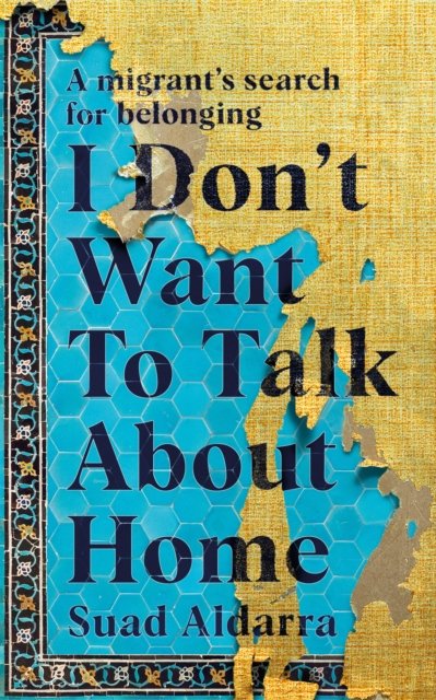 I Don't Want to Talk About Home: A migrant's search for belonging - Suad Aldarra - Books - Transworld Publishers Ireland Ltd - 9781781620625 - July 14, 2022