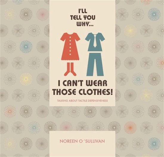 Cover for Noreen O'Sullivan · I'll tell you why I can't wear those clothes!: Talking about tactile defensiveness (Pocketbok) (2020)