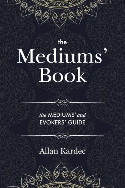 Cover for Allan Kardec · The Mediums' Book: containing special teachings from the spirits on manifestations, means to communicate with the invisible world, development of mediumnity - with an alphabetical index (Paperback Book) [Softcover edition] (2019)