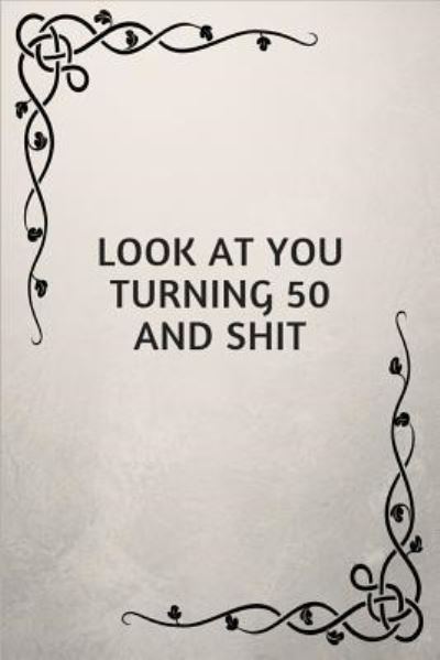 Look at You Turning 50 and Shit - Jeremy James - Books - Independently Published - 9781790332625 - November 25, 2018