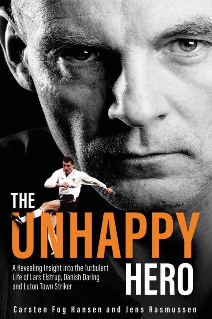 Cover for Carsten Fog Hansen · The Unhappy Hero: A Revealing Insight into the Turbulent Life of Lars Elstrup, Danish Darling and Luton Town Saviour (Hardcover Book) (2024)