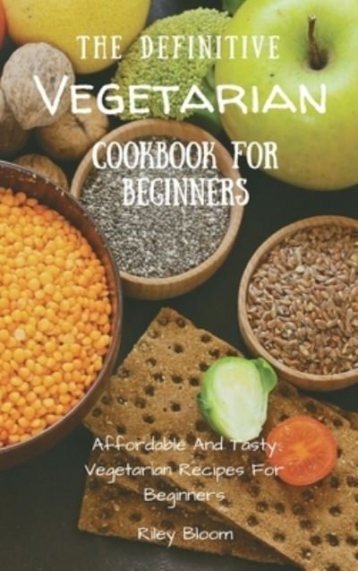 Cover for Riley Bloom · The Definitive Vegetarian Cookbook For Beginners (Hardcover Book) (2021)
