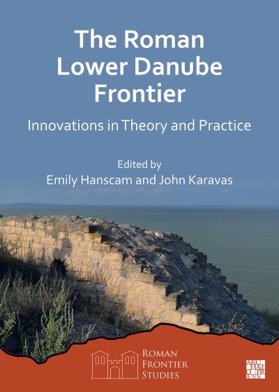 Cover for The Roman Lower Danube Frontier: Innovations in Theory and Practice (Paperback Book) (2023)