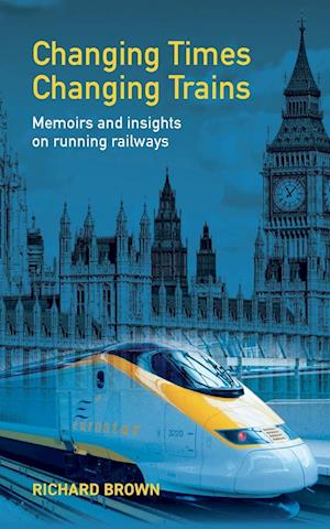 Cover for Richard Brown · Changing Times Changing Trains: Memoirs and Insights on Running Railways (Paperback Book) (2024)
